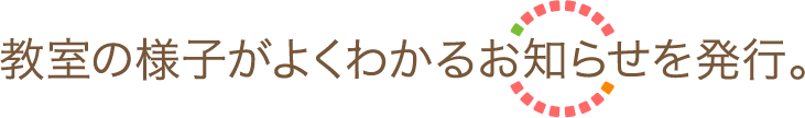 教室の様子がよくわかるお知らせを発行