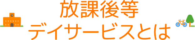 放課後等デイサービスとは